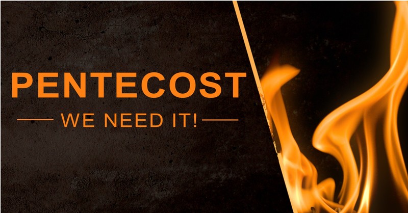 Pentecost - We Need It!